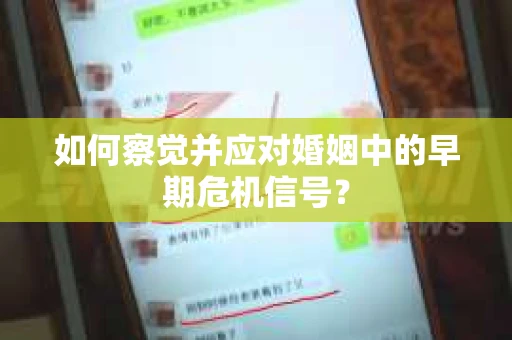 如何察觉并应对婚姻中的早期危机信号？