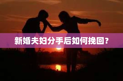 新婚夫妇分手后如何挽回？