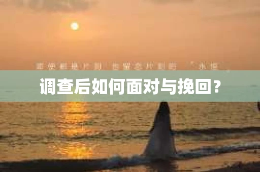 调查后如何面对与挽回？