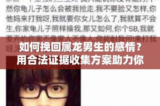 如何挽回属龙男生的感情？用合法证据收集方案助力你的努力？