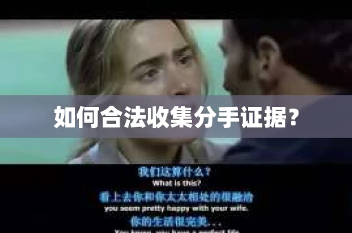 如何合法收集分手证据？