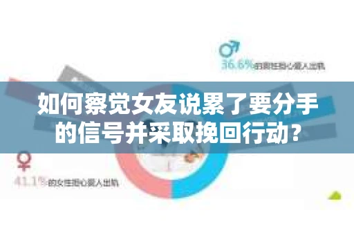 如何察觉女友说累了要分手的信号并采取挽回行动？