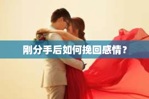 刚分手后如何挽回感情？